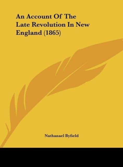 An Account Of The Late Revolution In New England (1865) als Buch von Nathanael Byfield - Nathanael Byfield