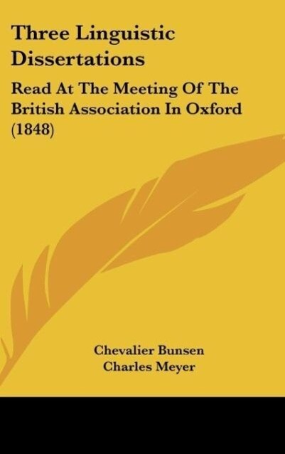 Three Linguistic Dissertations als Buch von Chevalier Bunsen, Charles Meyer, Max Muller - Chevalier Bunsen, Charles Meyer, Max Muller