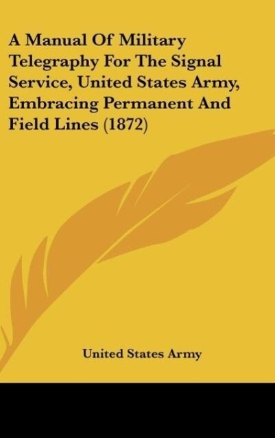 A Manual Of Military Telegraphy For The Signal Service United States Army Embracing Permanent And Field Lines (1872)