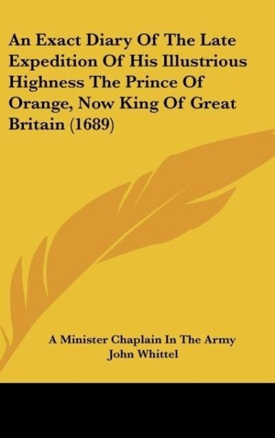 An Exact Diary Of The Late Expedition Of His Illustrious Highness The Prince Of Orange Now King Of Great Britain (1689)