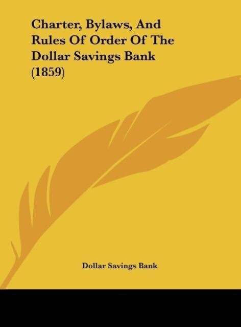 Charter Bylaws And Rules Of Order Of The Dollar Savings Bank (1859)