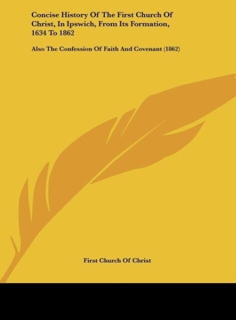 Concise History Of The First Church Of Christ In Ipswich From Its Formation 1634 To 1862