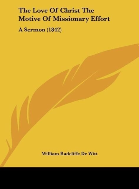 The Love Of Christ The Motive Of Missionary Effort als Buch von William Radcliffe De Witt - William Radcliffe De Witt