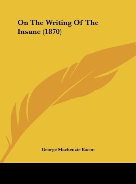 On The Writing Of The Insane (1870) als Buch von George Mackenzie Bacon - George Mackenzie Bacon