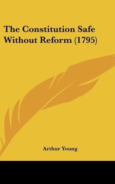 The Constitution Safe Without Reform (1795) - Arthur Young