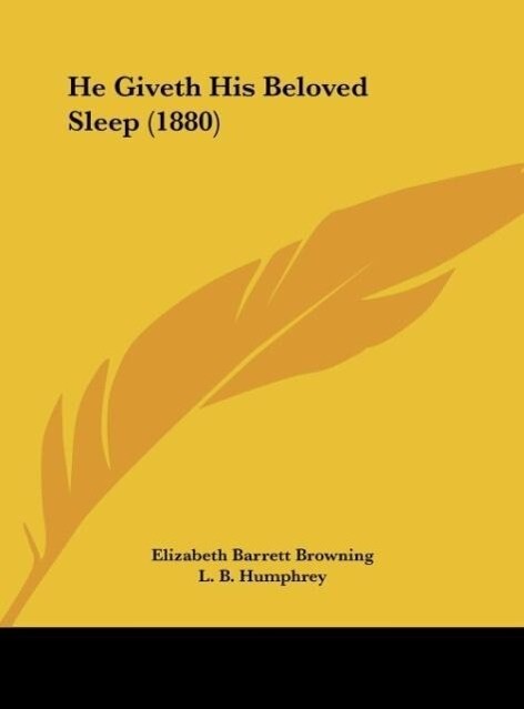 He Giveth His Beloved Sleep (1880) als Buch von Elizabeth Barrett Browning - Elizabeth Barrett Browning