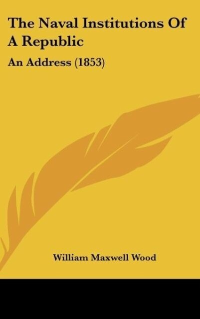 The Naval Institutions Of A Republic - William Maxwell Wood