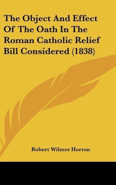 The Object And Effect Of The Oath In The Roman Catholic Relief Bill Considered (1838)
