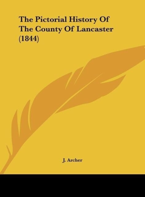 The Pictorial History Of The County Of Lancaster (1844) als Buch von J. Archer - J. Archer