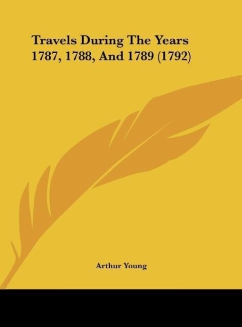 Travels During The Years 1787 1788 And 1789 (1792) - Arthur Young