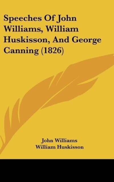 Speeches Of John Williams William Huskisson And George Canning (1826)