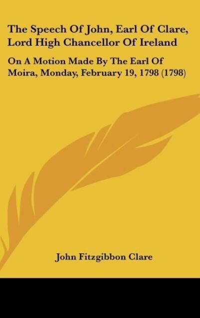The Speech Of John Earl Of Clare Lord High Chancellor Of Ireland - John Fitzgibbon Clare
