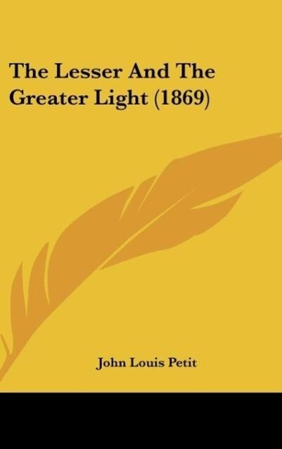 The Lesser And The Greater Light (1869) als Buch von John Louis Petit - John Louis Petit