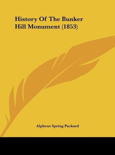 History Of The Bunker Hill Monument (1853) als Buch von Alpheus Spring Packard - Alpheus Spring Packard