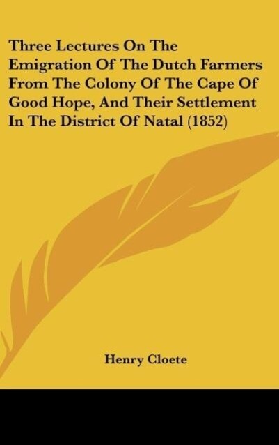 Three Lectures On The Emigration Of The Dutch Farmers From The Colony Of The Cape Of Good Hope And Their Settlement In The District Of Natal (1852)