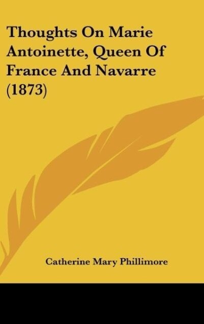 Thoughts On Marie Antoinette Queen Of France And Navarre (1873)