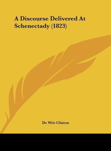 A Discourse Delivered At Schenectady (1823) als Buch von De Witt Clinton - De Witt Clinton