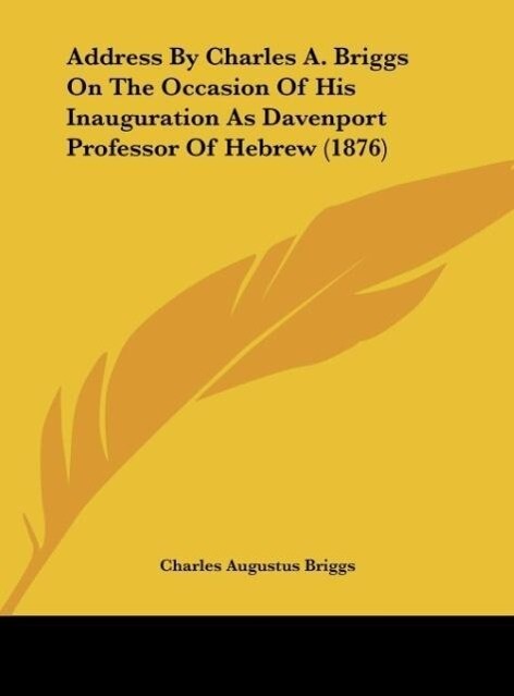 Address By Charles A. Briggs On The Occasion Of His Inauguration As Davenport Professor Of Hebrew (1876) als Buch von Charles Augustus Briggs - Charles Augustus Briggs