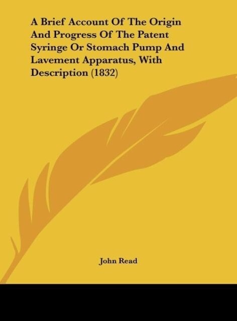 A Brief Account Of The Origin And Progress Of The Patent Syringe Or Stomach Pump And Lavement Apparatus With Description (1832) - John Read