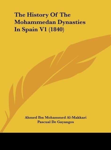 The History Of The Mohammedan Dynasties In Spain V1 (1840) als Buch von Ahmed Ibn Mohammed Al-Makkari - Ahmed Ibn Mohammed Al-Makkari