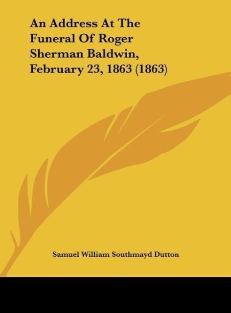 An Address At The Funeral Of Roger Sherman Baldwin February 23 1863 (1863)