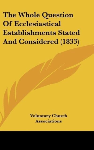 The Whole Question Of Ecclesiastical Establishments Stated And Considered (1833)