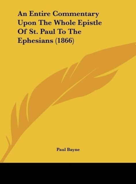 An Entire Commentary Upon The Whole Epistle Of St. Paul To The Ephesians (1866) als Buch von Paul Bayne - Paul Bayne