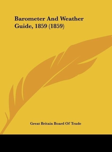 Barometer And Weather Guide, 1859 (1859) als Buch von Great Britain Board Of Trade - Great Britain Board Of Trade