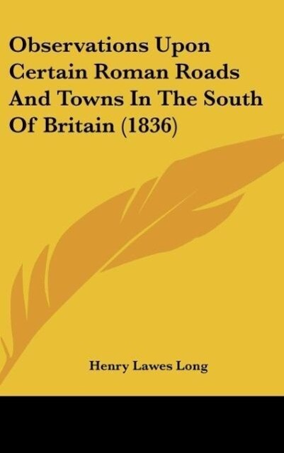 Observations Upon Certain Roman Roads And Towns In The South Of Britain (1836) als Buch von Henry Lawes Long - Henry Lawes Long
