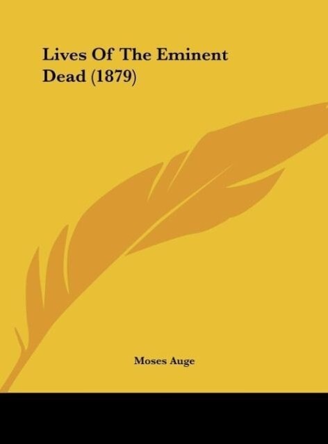 Lives Of The Eminent Dead (1879) als Buch von Moses Auge - Moses Auge