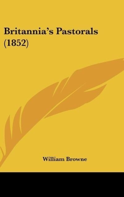 Britannia´s Pastorals (1852) als Buch von William Browne - William Browne