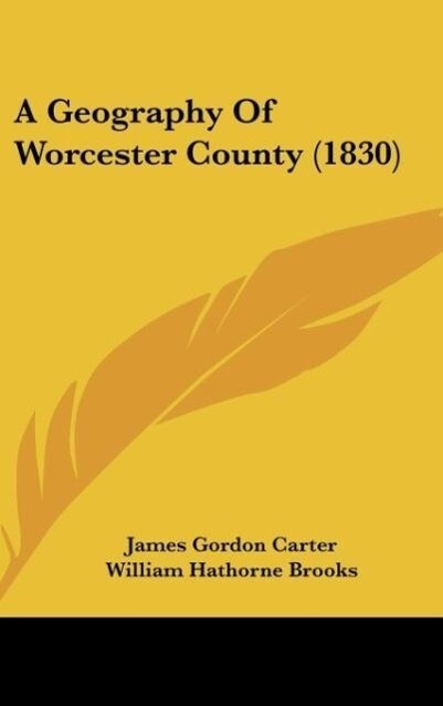 A Geography Of Worcester County (1830) - James Gordon Carter/ William Hathorne Brooks