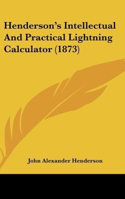 Henderson´s Intellectual And Practical Lightning Calculator (1873) als Buch von John Alexander Henderson - John Alexander Henderson