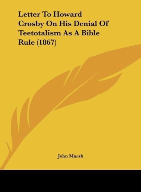 Letter To Howard Crosby On His Denial Of Teetotalism As A Bible Rule (1867) - John Marsh