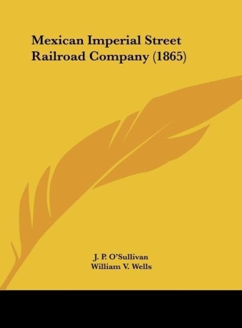 Mexican Imperial Street Railroad Company (1865) als Buch von J. P. O´Sullivan, William V. Wells, William Henry Arnoux - J. P. O´Sullivan, William V. Wells, William Henry Arnoux
