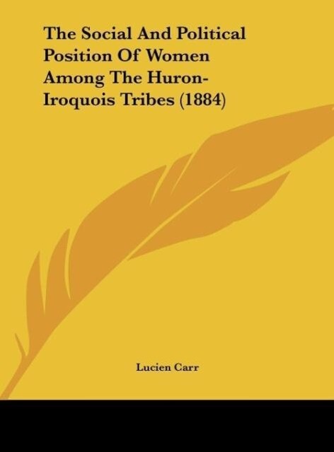 The Social And Political Position Of Women Among The Huron-Iroquois Tribes (1884) als Buch von Lucien Carr - Lucien Carr