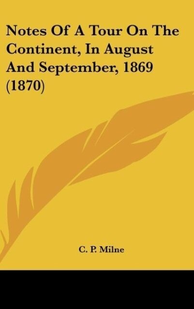 Notes Of A Tour On The Continent, In August And September, 1869 (1870) als Buch von C. P. Milne - C. P. Milne