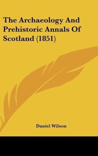 The Archaeology And Prehistoric Annals Of Scotland (1851) als Buch von Daniel Wilson - Daniel Wilson