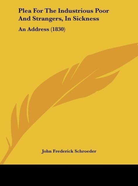 Plea For The Industrious Poor And Strangers, In Sickness als Buch von John Frederick Schroeder - John Frederick Schroeder