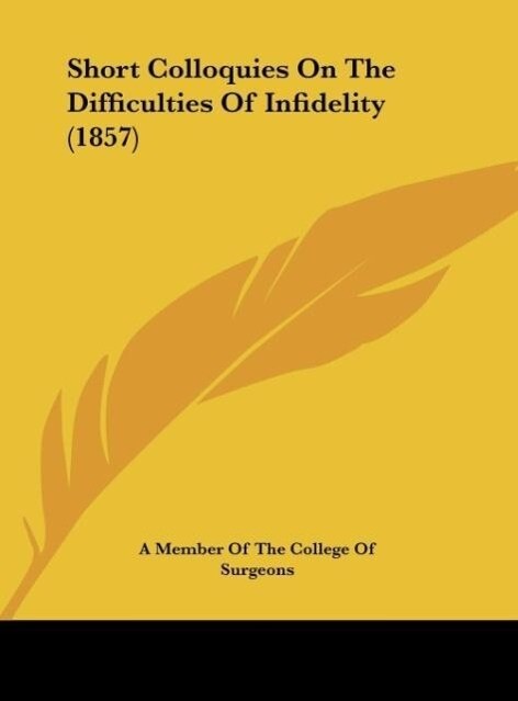 Short Colloquies On The Difficulties Of Infidelity (1857) - A Member Of The College Of Surgeons