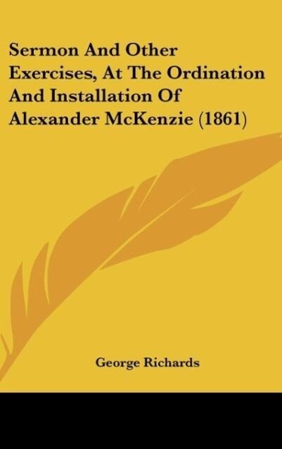 Sermon And Other Exercises At The Ordination And Installation Of Alexander McKenzie (1861)
