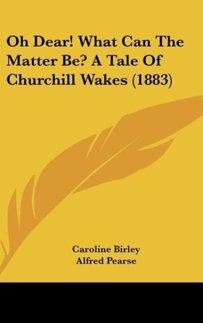 Oh Dear! What Can The Matter Be? A Tale Of Churchill Wakes (1883) als Buch von Caroline Birley - Caroline Birley