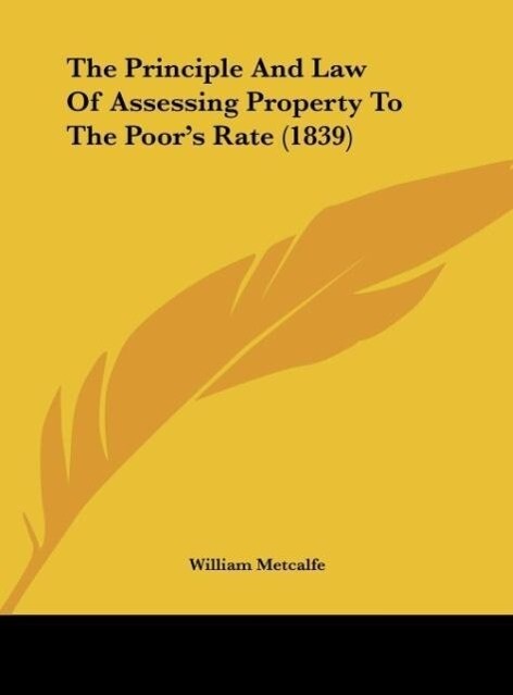 The Principle And Law Of Assessing Property To The Poor‘s Rate (1839)