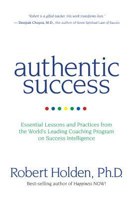 Authentic Success: Essential Lessons and Practices from the World‘s Leading Coaching Program on Success Intelligence