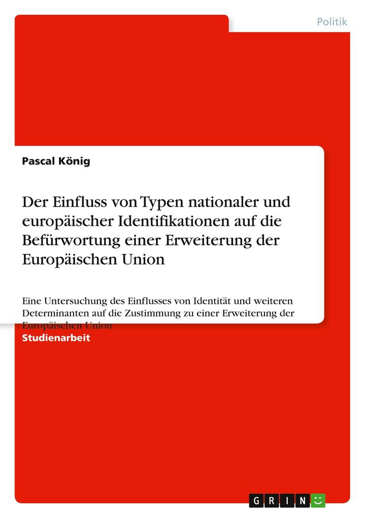 Der Einfluss von Typen nationaler und europäischer Identifikationen auf die Befürwortung einer Erweiterung der Europäischen Union - Pascal König