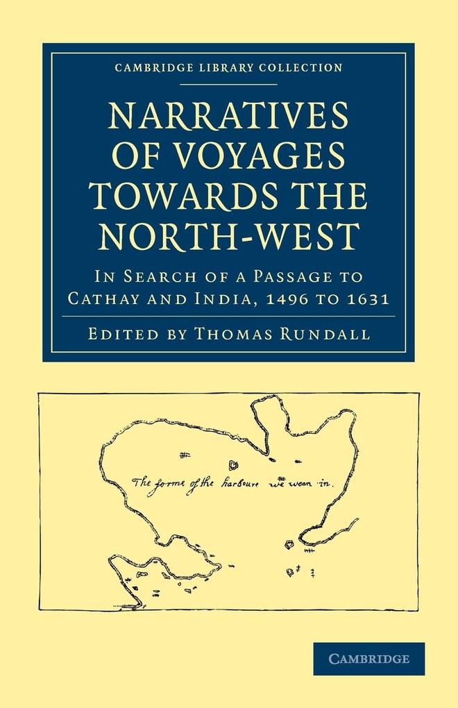 Narratives of Voyages Towards the North-West in Search of a Passage to Cathay and India 1496 to 16