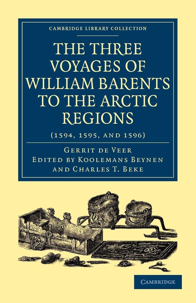 Three Voyages of William Barents to the Arctic Regions (1594 1595 and 1596)