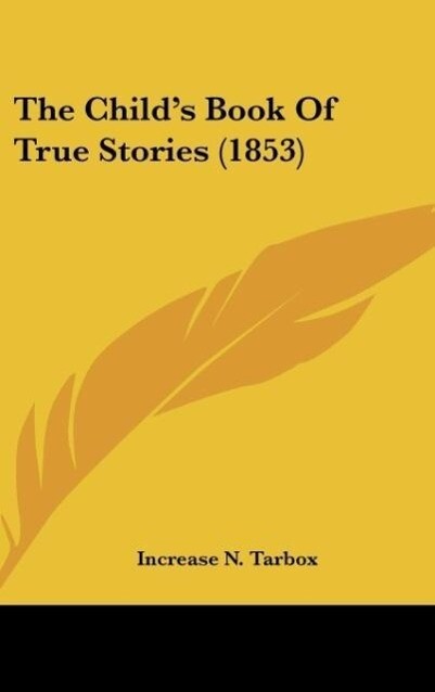 The Child´s Book Of True Stories (1853) als Buch von Increase N. Tarbox - Increase N. Tarbox