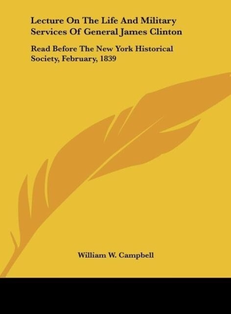 Lecture On The Life And Military Services Of General James Clinton als Buch von William W. Campbell - William W. Campbell