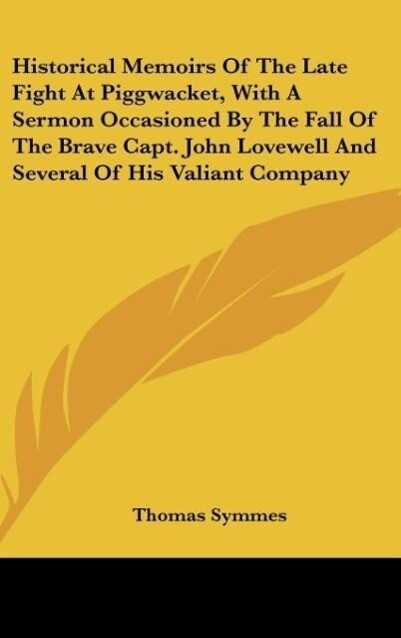 Historical Memoirs Of The Late Fight At Piggwacket With A Sermon Occasioned By The Fall Of The Brave Capt. John Lovewell And Several Of His Valiant Company